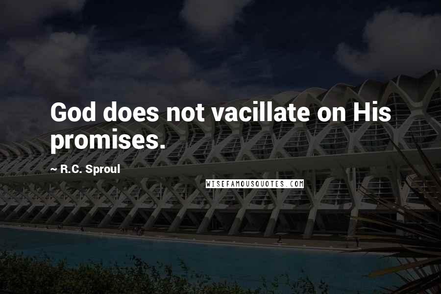 R.C. Sproul Quotes: God does not vacillate on His promises.