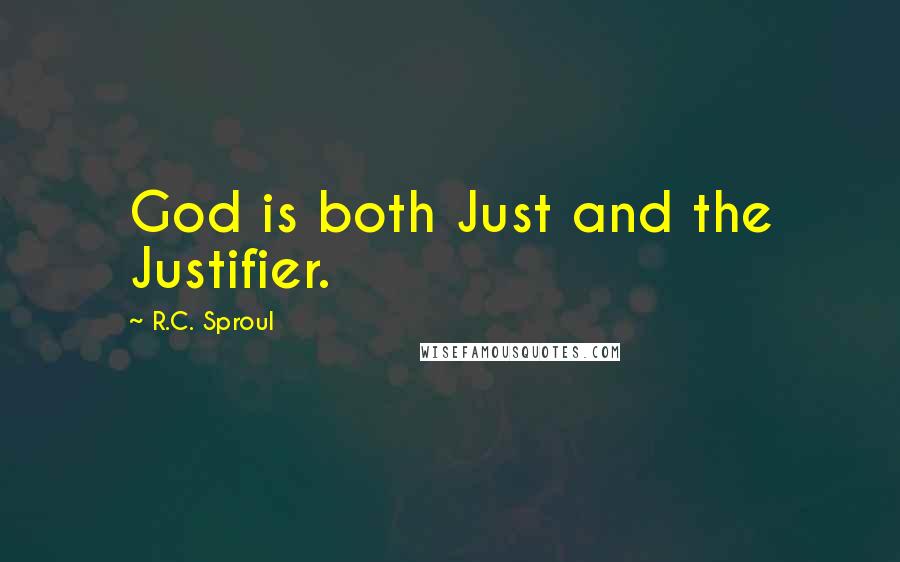 R.C. Sproul Quotes: God is both Just and the Justifier.