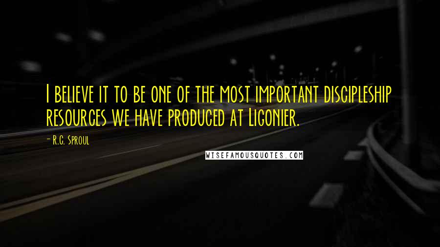 R.C. Sproul Quotes: I believe it to be one of the most important discipleship resources we have produced at Ligonier.