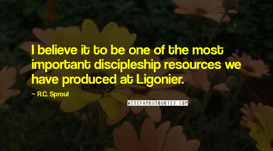 R.C. Sproul Quotes: I believe it to be one of the most important discipleship resources we have produced at Ligonier.