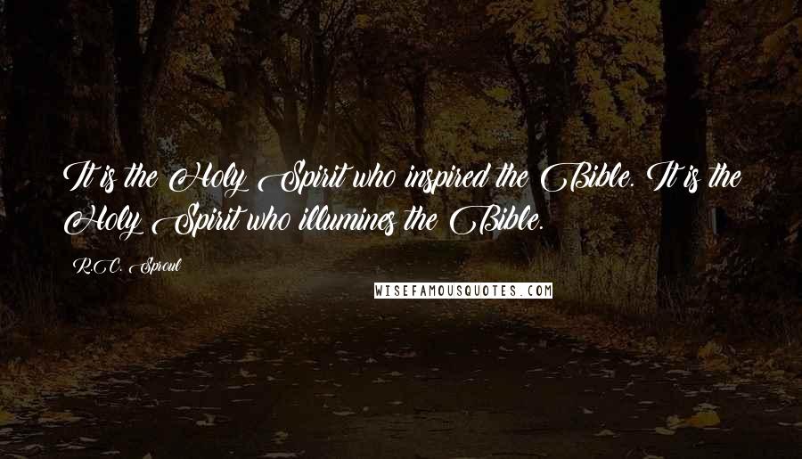 R.C. Sproul Quotes: It is the Holy Spirit who inspired the Bible. It is the Holy Spirit who illumines the Bible.