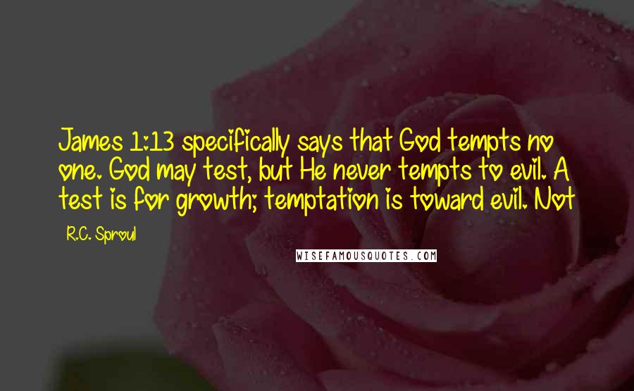 R.C. Sproul Quotes: James 1:13 specifically says that God tempts no one. God may test, but He never tempts to evil. A test is for growth; temptation is toward evil. Not