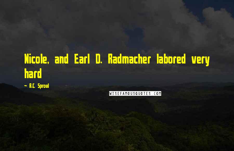 R.C. Sproul Quotes: Nicole, and Earl D. Radmacher labored very hard