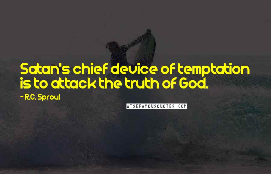 R.C. Sproul Quotes: Satan's chief device of temptation is to attack the truth of God.
