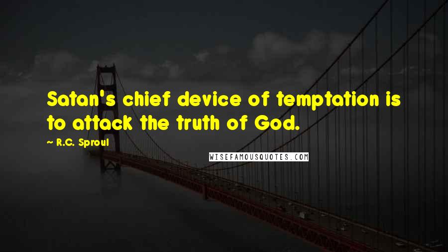 R.C. Sproul Quotes: Satan's chief device of temptation is to attack the truth of God.