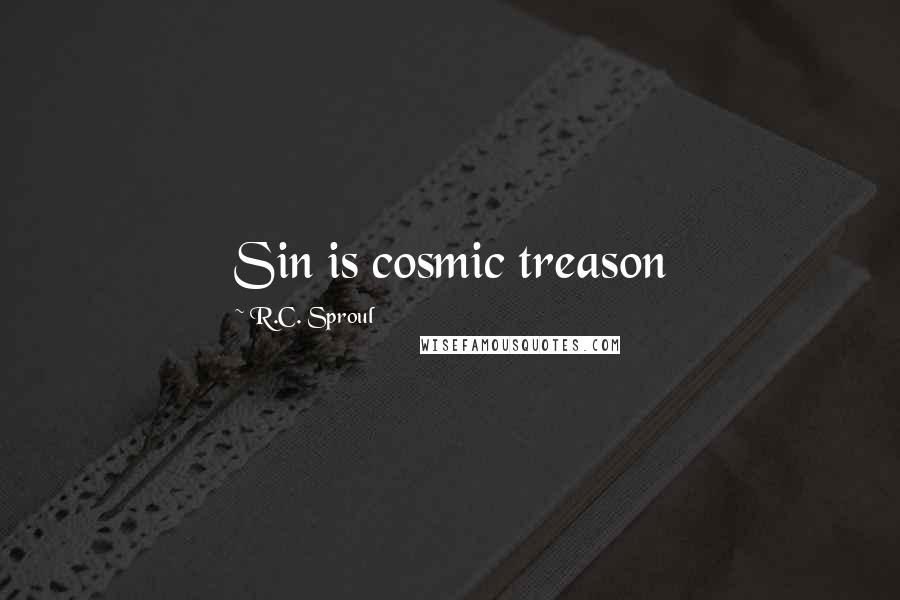 R.C. Sproul Quotes: Sin is cosmic treason