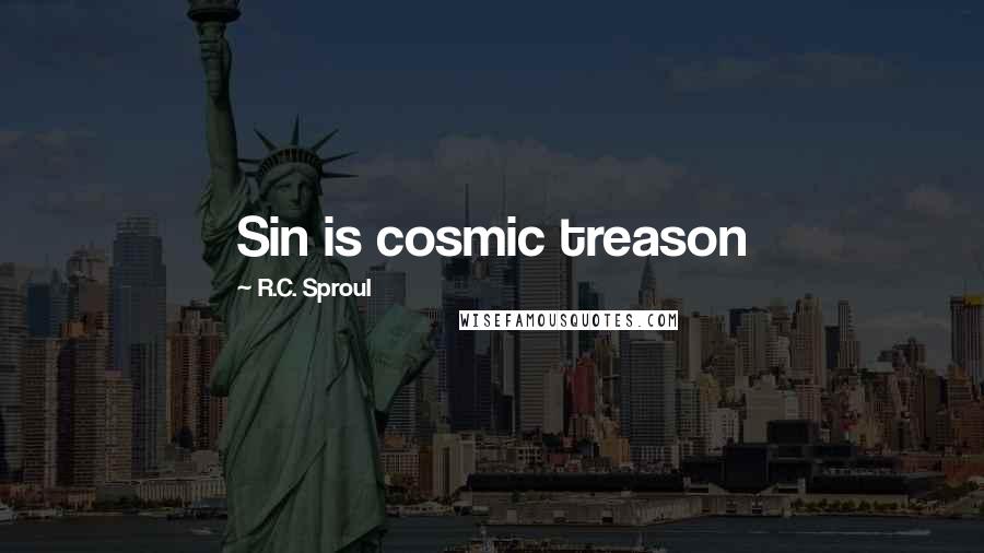 R.C. Sproul Quotes: Sin is cosmic treason