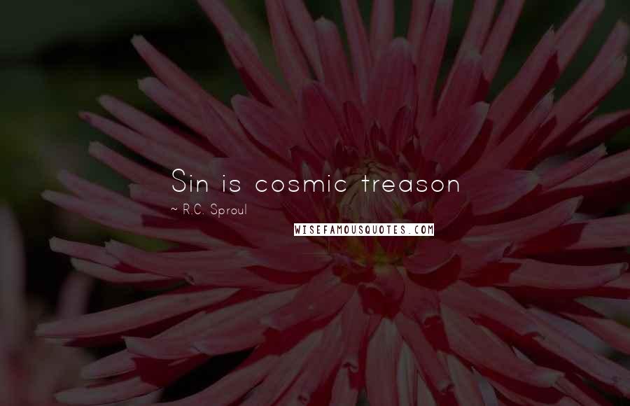 R.C. Sproul Quotes: Sin is cosmic treason