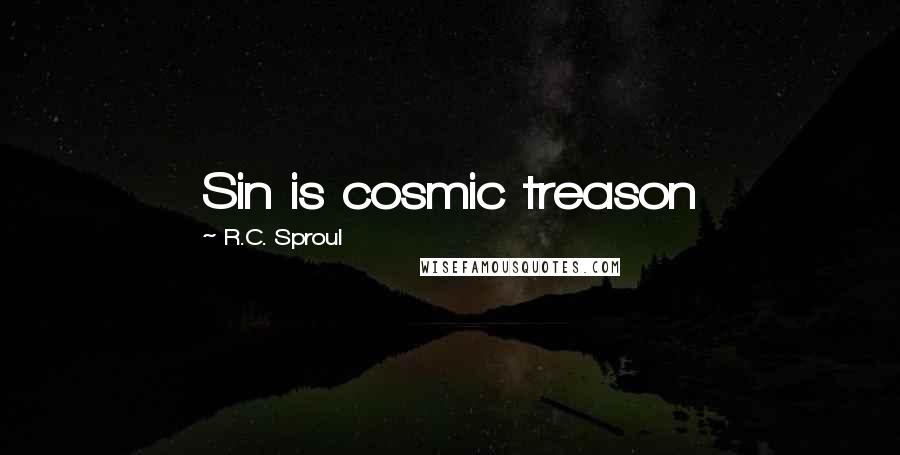 R.C. Sproul Quotes: Sin is cosmic treason