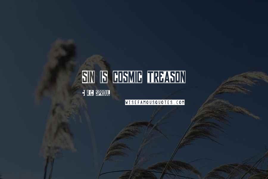 R.C. Sproul Quotes: Sin is cosmic treason