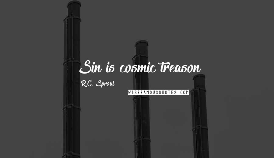 R.C. Sproul Quotes: Sin is cosmic treason