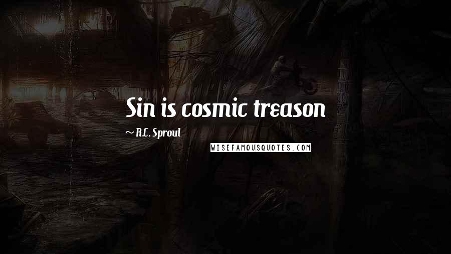 R.C. Sproul Quotes: Sin is cosmic treason