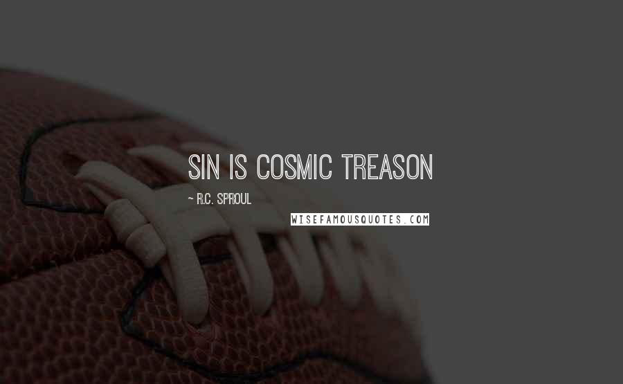 R.C. Sproul Quotes: Sin is cosmic treason
