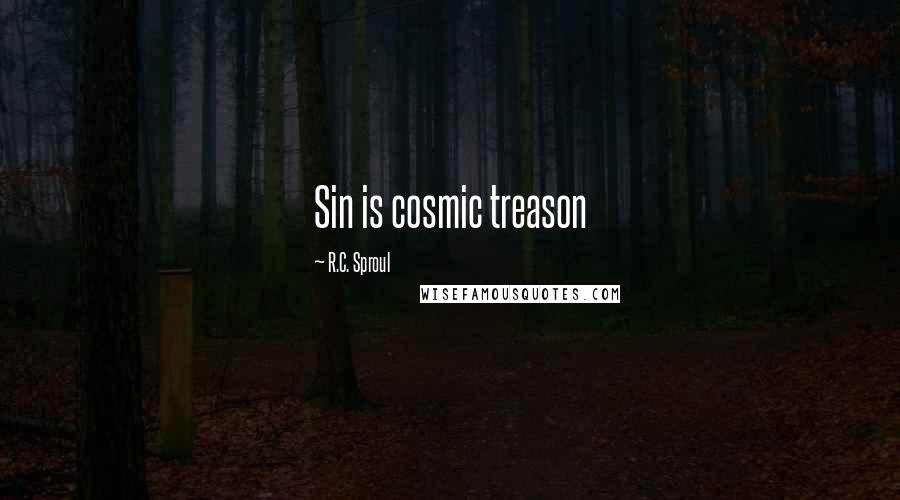 R.C. Sproul Quotes: Sin is cosmic treason