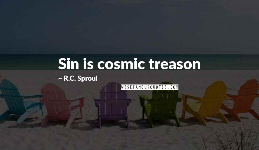R.C. Sproul Quotes: Sin is cosmic treason