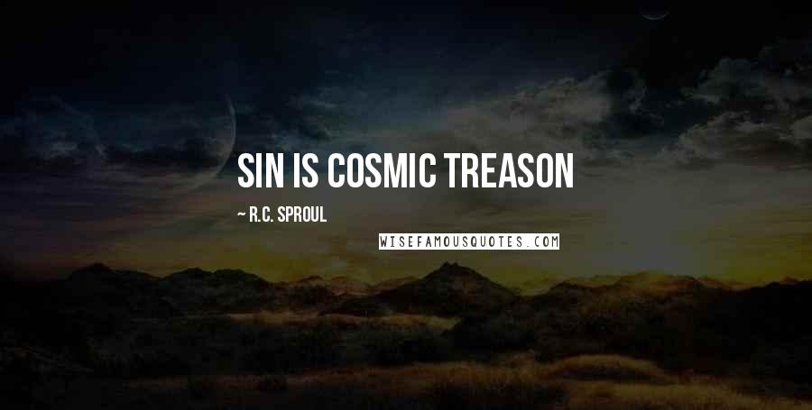 R.C. Sproul Quotes: Sin is cosmic treason