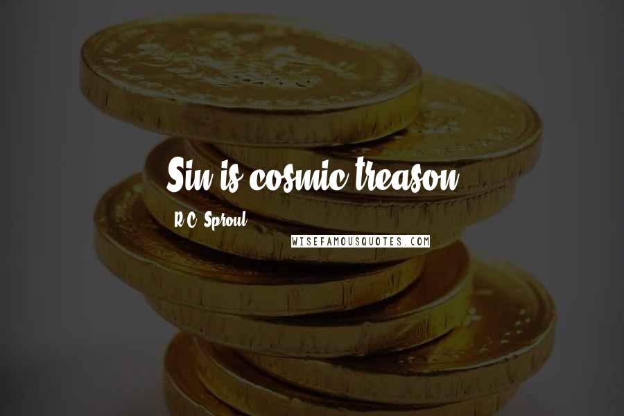 R.C. Sproul Quotes: Sin is cosmic treason
