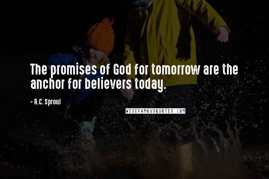 R.C. Sproul Quotes: The promises of God for tomorrow are the anchor for believers today.