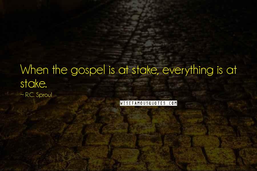 R.C. Sproul Quotes: When the gospel is at stake, everything is at stake.