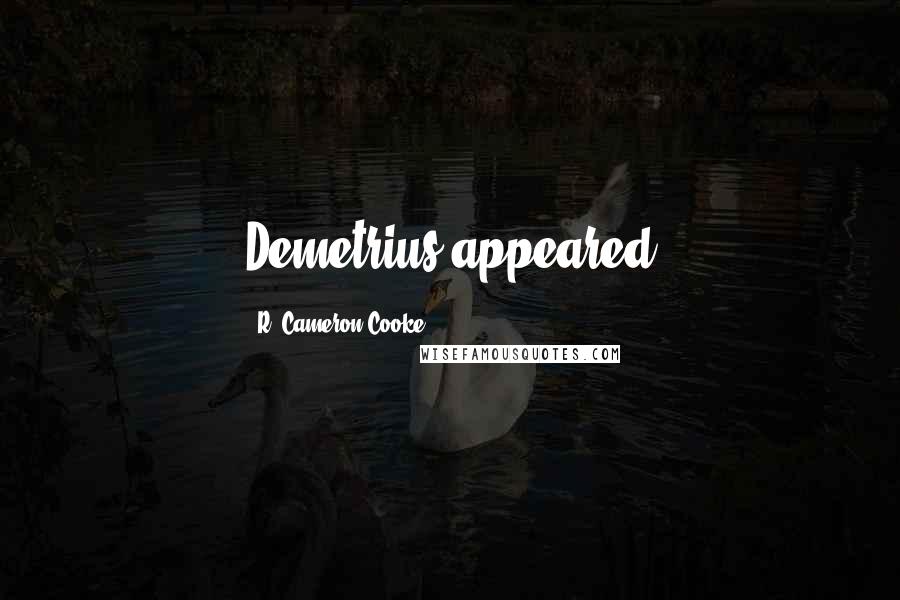 R. Cameron Cooke Quotes: Demetrius appeared