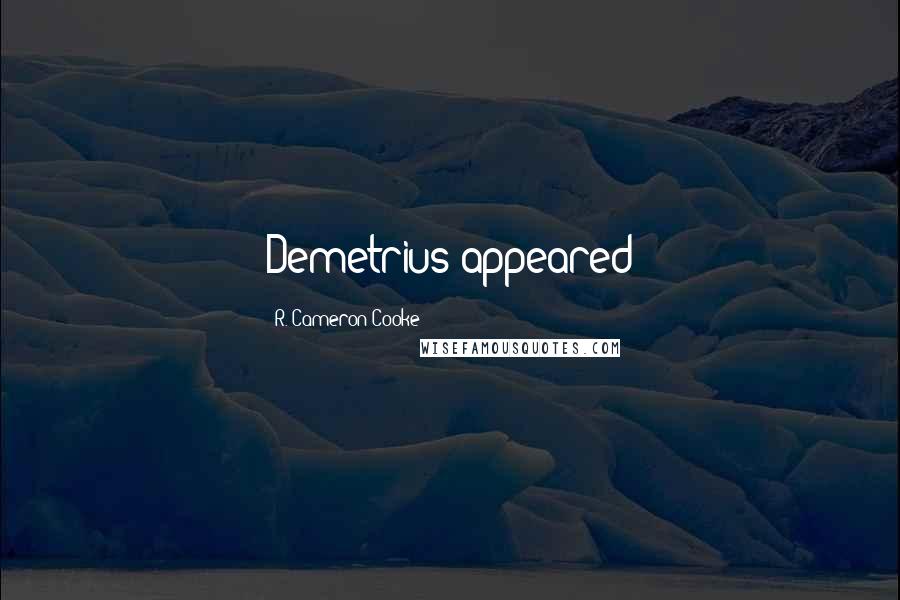 R. Cameron Cooke Quotes: Demetrius appeared
