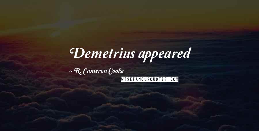R. Cameron Cooke Quotes: Demetrius appeared