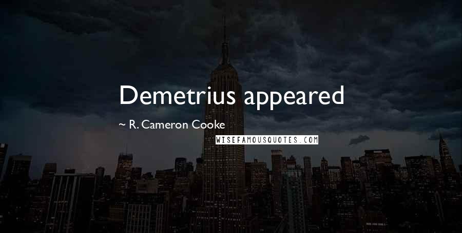R. Cameron Cooke Quotes: Demetrius appeared