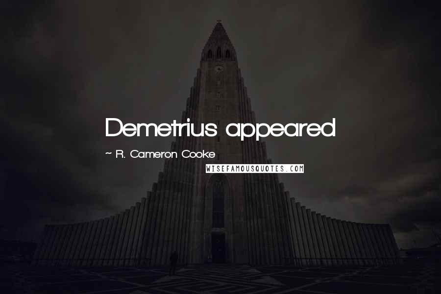 R. Cameron Cooke Quotes: Demetrius appeared