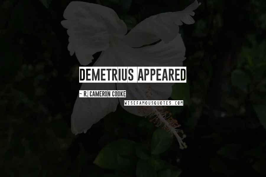 R. Cameron Cooke Quotes: Demetrius appeared