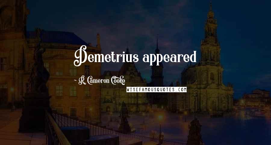 R. Cameron Cooke Quotes: Demetrius appeared