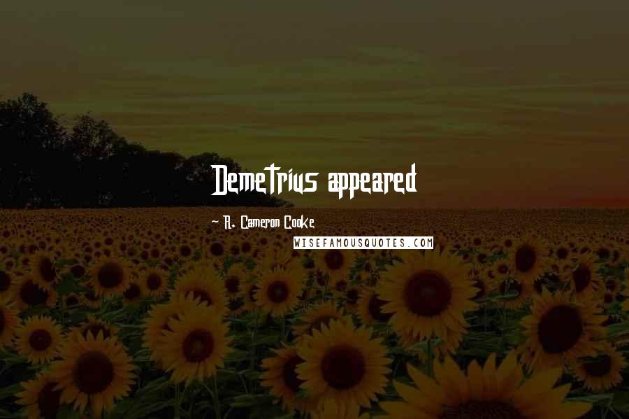 R. Cameron Cooke Quotes: Demetrius appeared