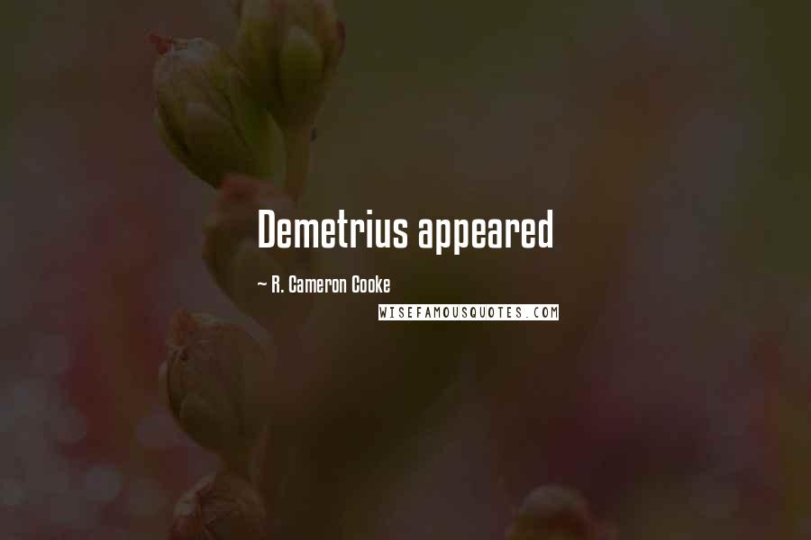 R. Cameron Cooke Quotes: Demetrius appeared