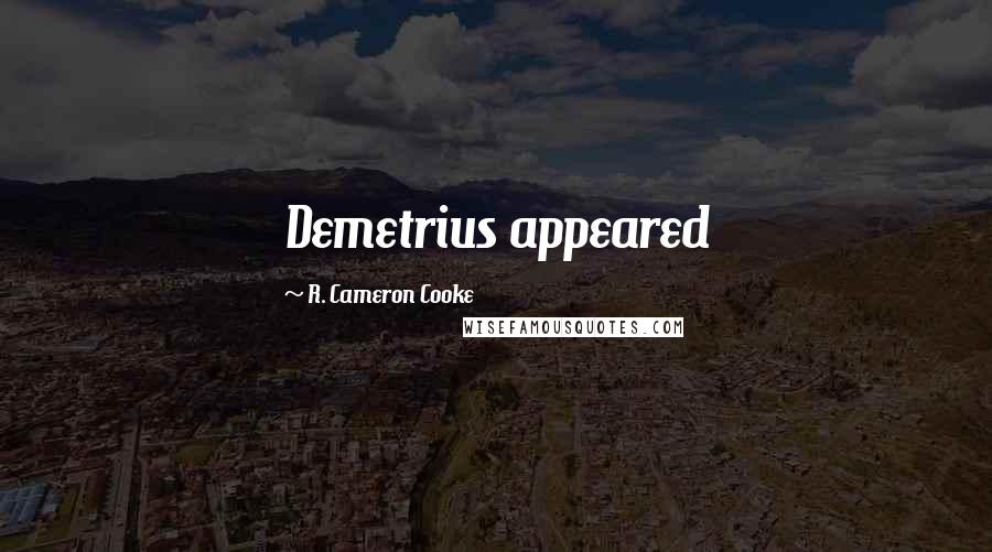 R. Cameron Cooke Quotes: Demetrius appeared