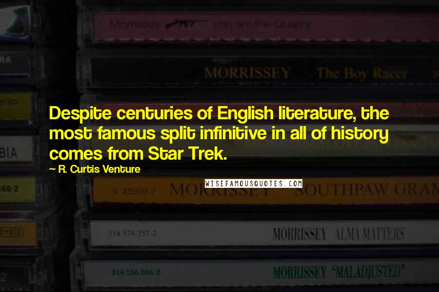 R. Curtis Venture Quotes: Despite centuries of English literature, the most famous split infinitive in all of history comes from Star Trek.