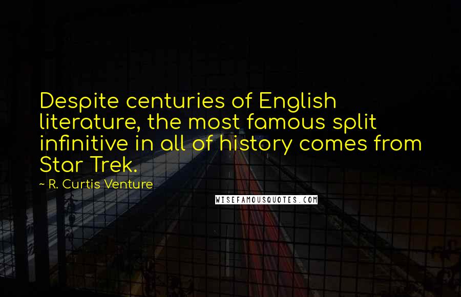 R. Curtis Venture Quotes: Despite centuries of English literature, the most famous split infinitive in all of history comes from Star Trek.