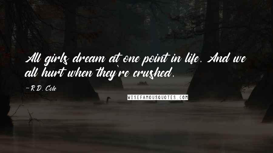 R.D. Cole Quotes: All girls dream at one point in life. And we all hurt when they're crushed.