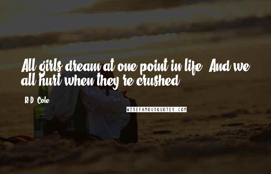R.D. Cole Quotes: All girls dream at one point in life. And we all hurt when they're crushed.