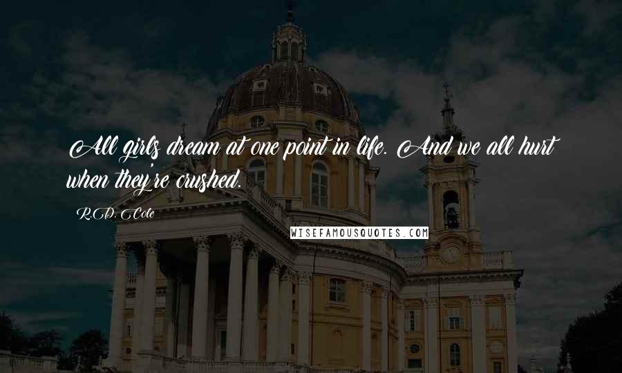 R.D. Cole Quotes: All girls dream at one point in life. And we all hurt when they're crushed.