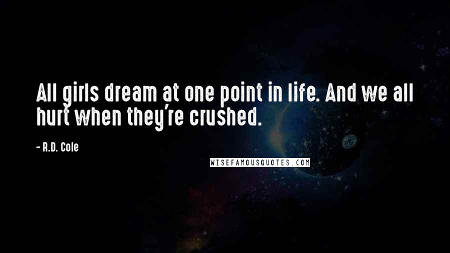 R.D. Cole Quotes: All girls dream at one point in life. And we all hurt when they're crushed.