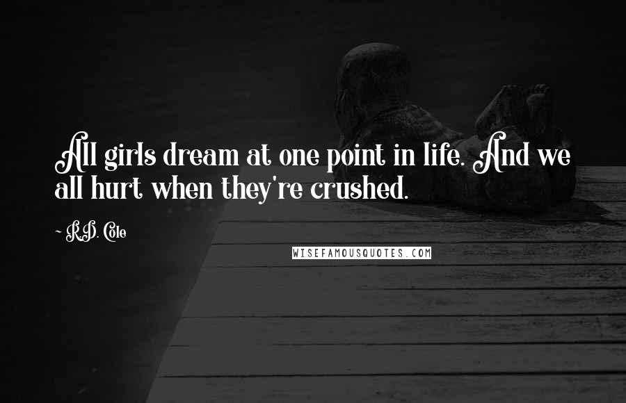 R.D. Cole Quotes: All girls dream at one point in life. And we all hurt when they're crushed.