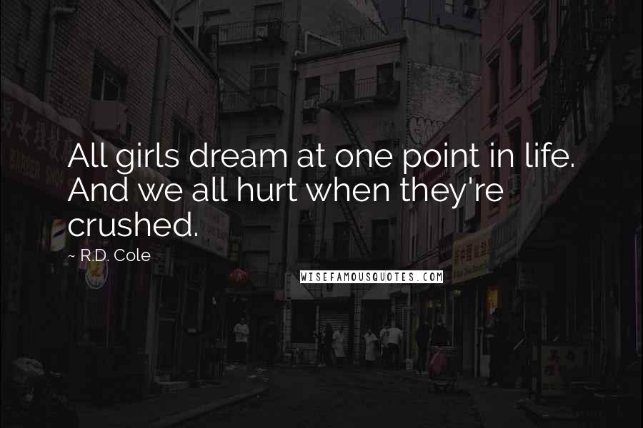 R.D. Cole Quotes: All girls dream at one point in life. And we all hurt when they're crushed.