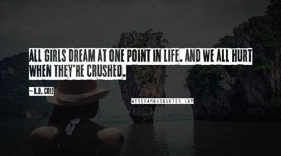 R.D. Cole Quotes: All girls dream at one point in life. And we all hurt when they're crushed.