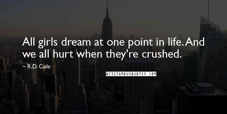 R.D. Cole Quotes: All girls dream at one point in life. And we all hurt when they're crushed.