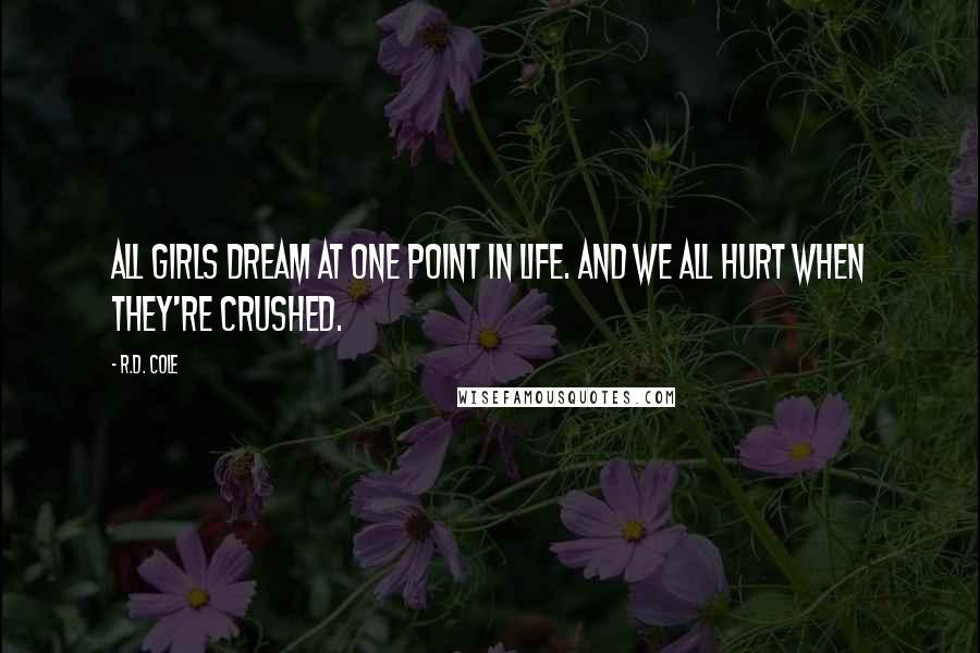 R.D. Cole Quotes: All girls dream at one point in life. And we all hurt when they're crushed.