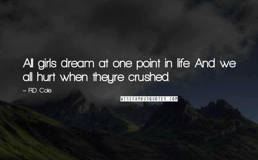 R.D. Cole Quotes: All girls dream at one point in life. And we all hurt when they're crushed.