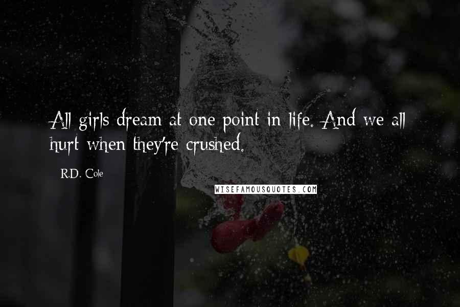 R.D. Cole Quotes: All girls dream at one point in life. And we all hurt when they're crushed.