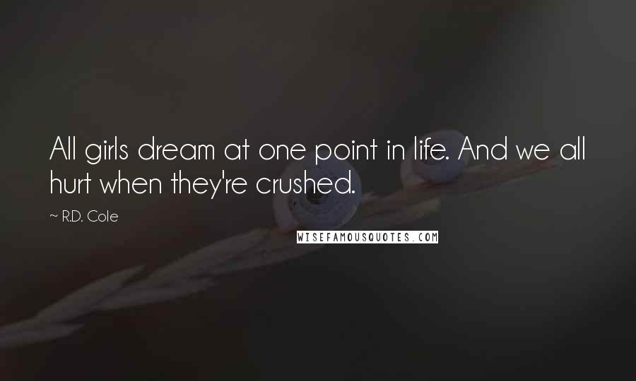 R.D. Cole Quotes: All girls dream at one point in life. And we all hurt when they're crushed.