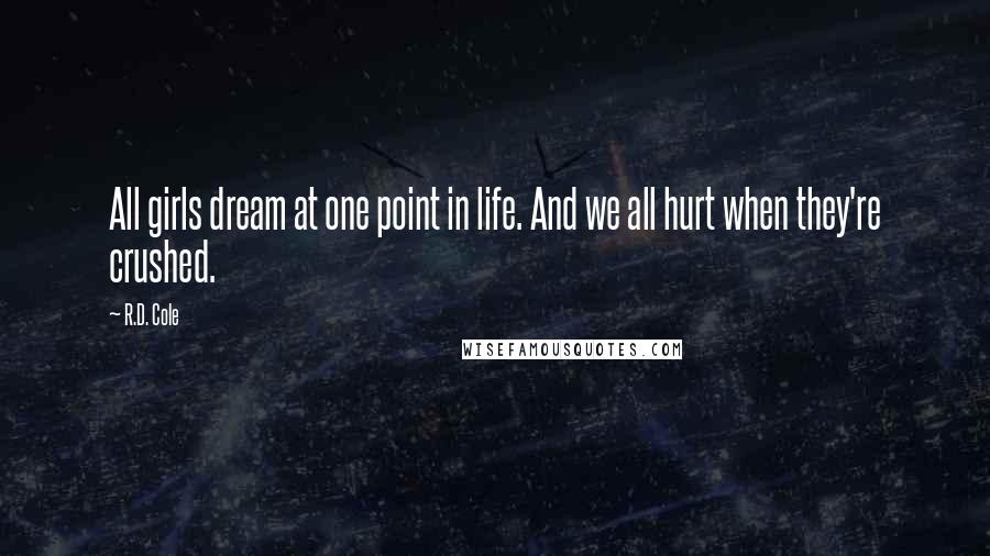 R.D. Cole Quotes: All girls dream at one point in life. And we all hurt when they're crushed.