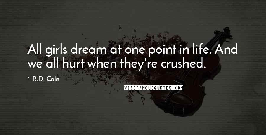 R.D. Cole Quotes: All girls dream at one point in life. And we all hurt when they're crushed.