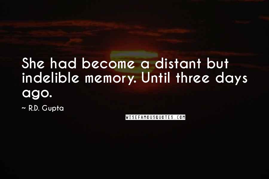 R.D. Gupta Quotes: She had become a distant but indelible memory. Until three days ago.